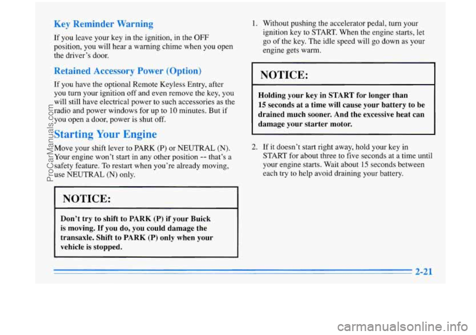 BUICK PARK AVENUE 1996  Owners Manual Key Reminder Warning 
If you leave your key  in the ignition,  in the OFF 
position,  you  will  hear  a warning chime when  you  open 
the  driver’s  door. 
Retained  Accessory  Power  (Option) 
If