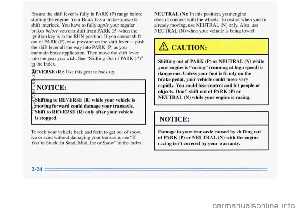 BUICK PARK AVENUE 1996  Owners Manual Ensure  the  shift  lever  is  fully in PARK (P) range before 
starting  the  engine.  Your Buick  has  a brake-transaxle 
shift  interlock. 
You have  to fully apply your  regular 
brakes 
before you