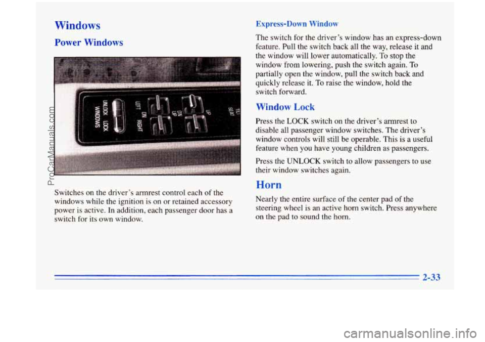 BUICK PARK AVENUE 1996 Owners Manual Windows
Power Windows
Switches on the driver’s armrest control each of the
windows while the ignition is
on or retained accessory
power is active. In addition, each passenger door has BUICK PARK AVENUE 1996 Owners Manual Windows
Power Windows
Switches on the driver’s armrest control each of the
windows while the ignition is
on or retained accessory
power is active. In addition, each passenger door has