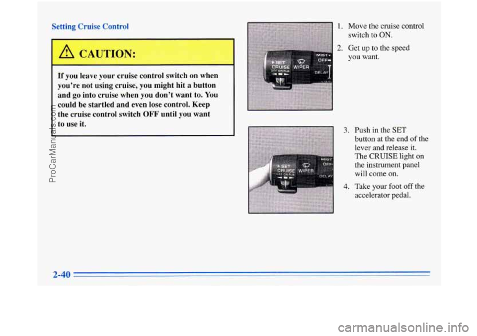 BUICK PARK AVENUE 1996  Owners Manual Setting CI I 
If you  leave  your  cruise  control  switch on  when 
youre  not  using  cruise,  you  might  hit  a button 
and  go into  cruise  when  you  dont  want  to. 
You 
could  be startled 