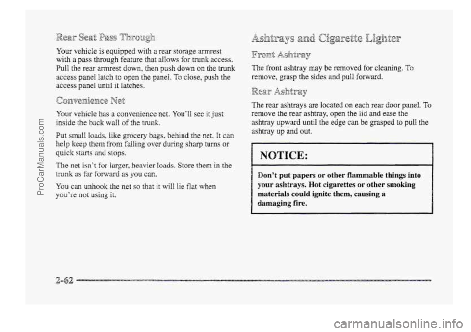 BUICK PARK AVENUE 1998  Owners Manual Your vehicle is equipped with 2 rear storage  mrest 
with a pass through  feature that allows for tmnk access. 
Pull the rear  armrest down, then push down on the trunk 
access panel  latch 
to open  