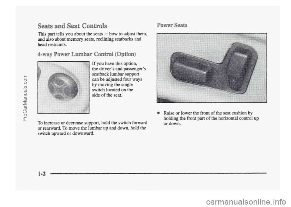 BUICK PARK AVENUE 1998  Owners Manual This part tells YQU about the seats -- how to adjust  them, 
and  SO about memory seats,  reclining  seatbacks  and 
head  restraints. 
To increase or decrease supp~pt, hold the switch forward 
or re