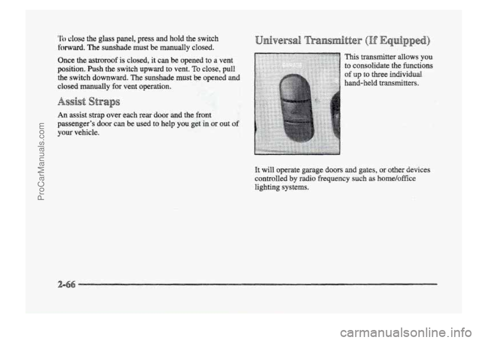BUICK PARK AVENUE 1998  Owners Manual Ih close the glass panel,, press and hold the switch 
fwwad. The sunshade  must  be manually  closed. 
Once the astroroof is closed, it can be  opened to a vent 
position.  Push the switch  upward 
t