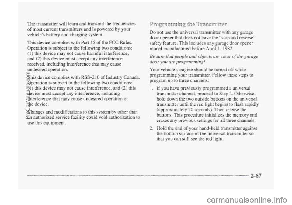 BUICK PARK AVENUE 1998  Owners Manual The transmitter will Hem and transmit the frequencies 
of most current transmitters and is powered by your 
vehicIe’s  battery and charging system. 
This device complies with ?art B 5 of the FCC Rie