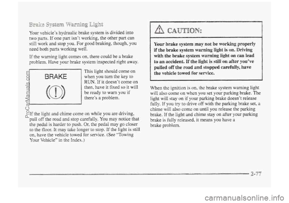 BUICK PARK AVENUE 1998  Owners Manual This light should come on 
whera YOU turn the  key to 
RUN. If it doesn’t  come ora 
then, have it fixed so Et will 
be ready to warn you if 
there‘s 2 problem. 
ProCarManuals.com 