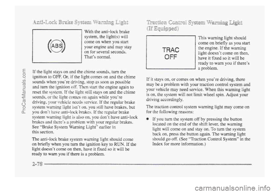 BUICK PARK AVENUE 1998  Owners Manual With the  anti-lock  brake 
system,  the 
Iight(s) will 
come on when you start 
your  engine and may stay 
on for several  seconds. 
1 That’s BzorfnaI. 
The anti-lock brake  system warning light sh