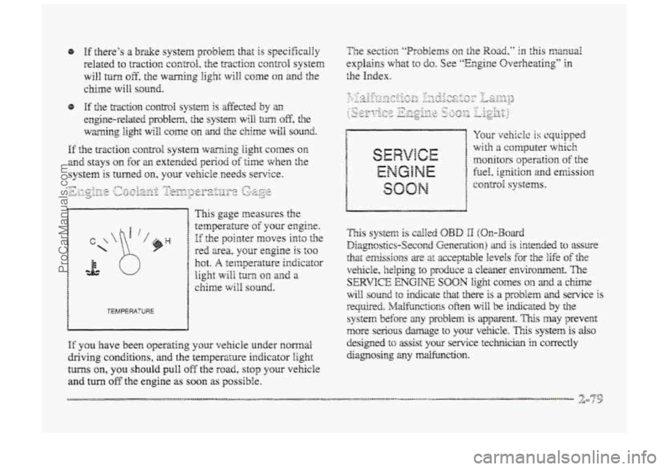 BUICK PARK AVENUE 1998  Owners Manual TEMPERATURE 
This gage neasrrres the 
temperature of your engine. 
If the pointer moves into the 
red area, your engine is ~OO 
hot. A tenperatwe indicator 
chime 
wirl sound. 
Bight Wili turn on 2nd 