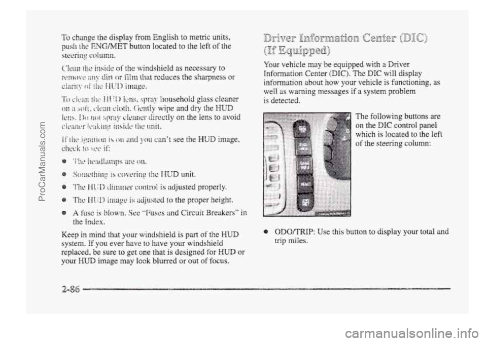 BUICK PARK AVENUE 1998  Owners Manual A Iiw is Mowr~, Sce "%;USC:S and Circuit Breakers" in 
the Index. 
Keep in mind that yorrr wincishield is part of the WUD 
system. If you ever have to have your windshield 
replaced, 
be sure to get