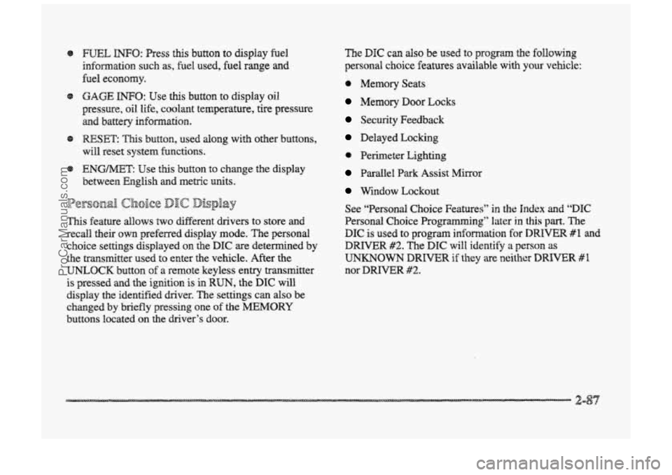 BUICK PARK AVENUE 1998  Owners Manual e mL INFO: Press this button  to  display  fuel 
infomation  such 
as, fuel used,  fuel range and 
fuel economy. 
Q GAGE INFO: Use this button  to display oil 
pressure, 
oil Me, coolant temperature, 