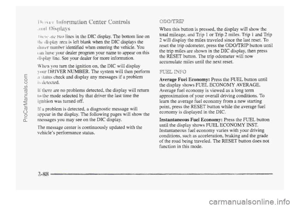 BUICK PARK AVENUE 1998  Owners Manual it ~hcre are no problems detected, the display will return 
[ti he mode selected by that driver  the  last  time  the 
ignition was turned off. 
1 f 2 problem is detected, a diagnostic message  will 
