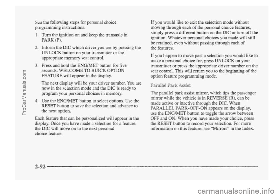 BUICK PARK AVENUE 1998  Owners Manual See the following steps for personab. choice 
progrinmrning instructions. 
1. 
2. 
3. 
4. 
Turn the ignition on and keep the transaxle in 
PARK (P). 
hfom the DIC which  driver you are by pressing the