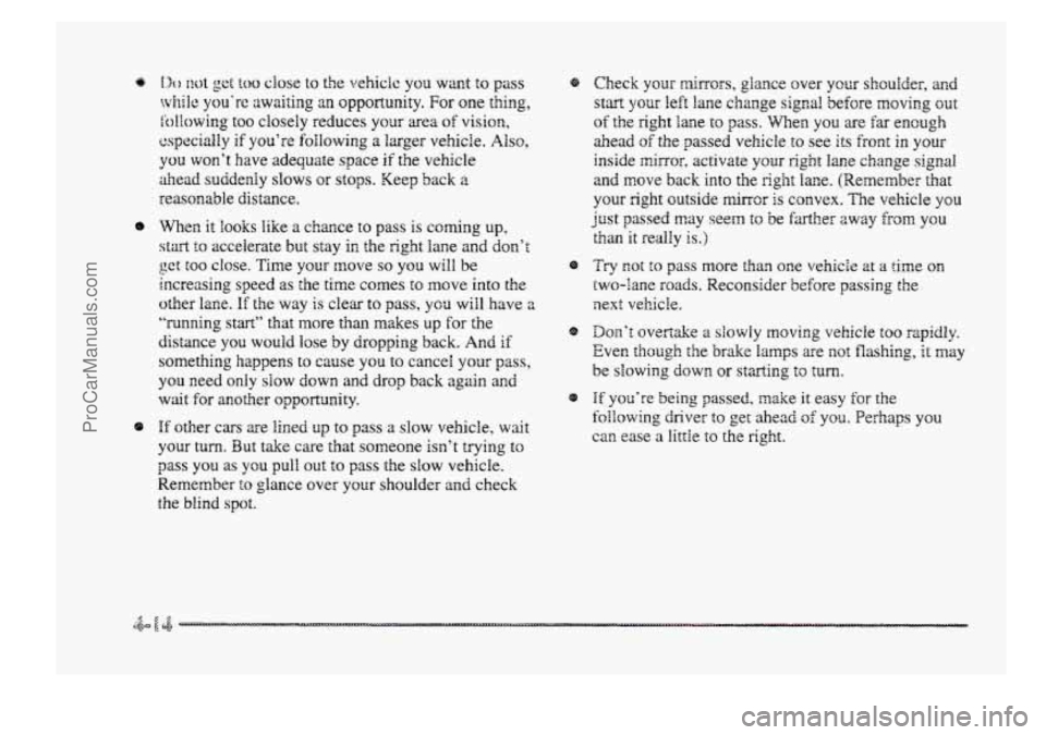 BUICK PARK AVENUE 1998  Owners Manual @ I4o not get too ciose to the vehicle you want to pass 
while you’re awaiting an opportunity. For one thing, 
fblhwing too closely  reduces YQUP area of visiorn, 
cspecidly if you’re following a 