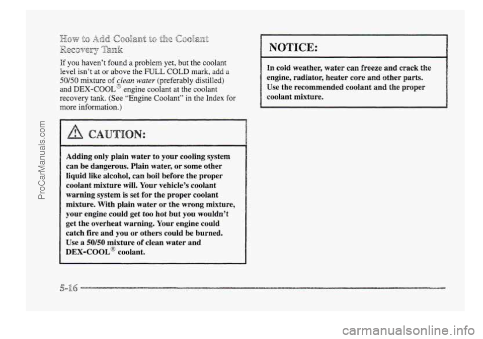 BUICK PARK AVENUE 1998  Owners Manual CAUTION: 
Adding only plain water to your cooling  system 
can  be dangerous. Plain  water, 
OF some other 
liquid  like  alcohol, 
can boil before  the  proper 
coolant mixture  will. 
Your vehicle