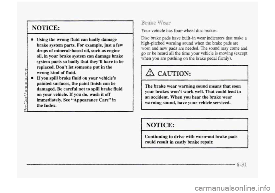 BUICK PARK AVENUE 1998  Owners Manual NOTICE: 
Using the wrong fluid can badly damage 
brake  system 
parts. For example,  just a few 
drops 
of minerallbased  oil, such as engine 
oil, in your brake system can damage  brake 
system 
part