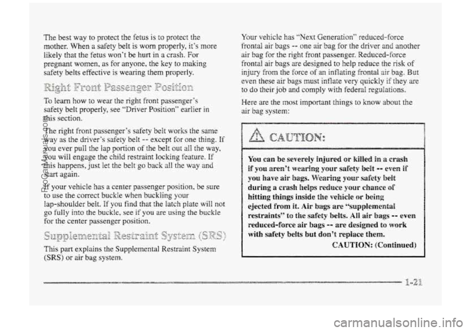BUICK PARK AVENUE 1998 Owners Manual The best way to protect the fetus is to protect the
mother.
When a safety belt is worn properly, it’s more
likely that
the fetus won’t be hurt in a crash. For
pregnane women,
as for a BUICK PARK AVENUE 1998 Owners Manual The best way to protect the fetus is to protect the
mother.
When a safety belt is worn properly, it’s more
likely that
the fetus won’t be hurt in a crash. For
pregnane women,
as for a