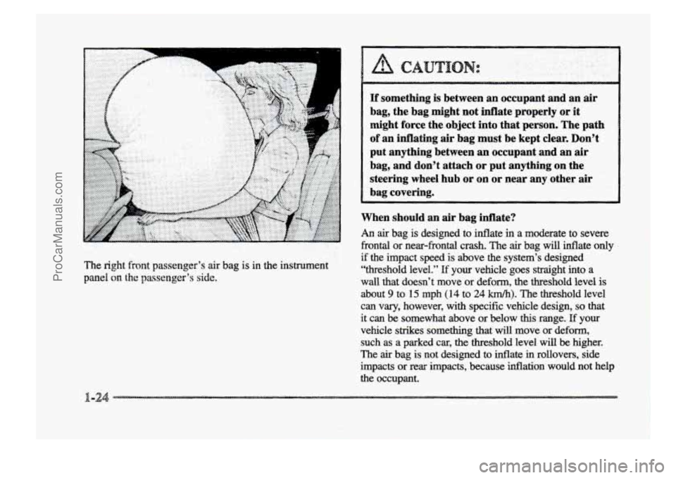 BUICK PARK AVENUE 1998  Owners Manual . .. 
’ ”I 
If something is between an occupant  and  an air 
bag, the bag  might  not inflate  properly or it 
might  force the  object  into  that  person. The path 
of an inflating air bag must