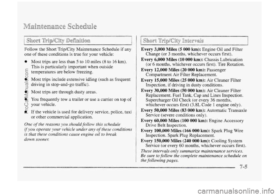 BUICK PARK AVENUE 1998  Owners Manual i ~~ 
Follow the Short  Trip/City  Maintenance  Schedule if any 
one  of these conditions 
is true  for  your  vehicle: 
0 
0 
0 
0 
0 
Most trips are less  than 5 to 10 miles (8 to I6 km). 
This is p