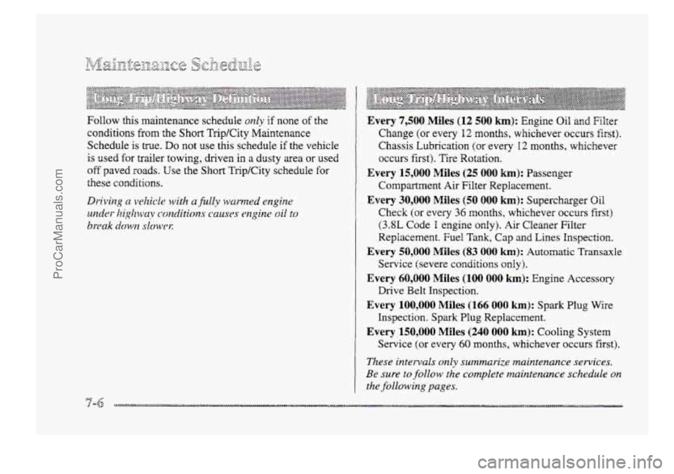 BUICK PARK AVENUE 1998  Owners Manual Follow this maintenance schedule only if none of the 
conditions 
from the Short Trip/City Maintenance 
Schedule  is  true. 
Do not use this schedule  if the  vehicle 
is used  for  trailer  towing, d