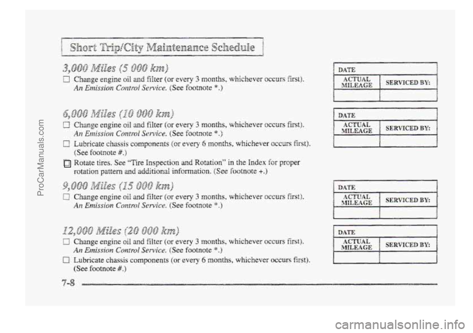 BUICK PARK AVENUE 1998  Owners Manual 0 Lubricate chassis components (OF every 6 months, whichever occurs first). 
Rotate tires. See “Tire Inspection and Rotation” in the Index for proper 
(See footnote At.) 
rotation  pattern 2nd add