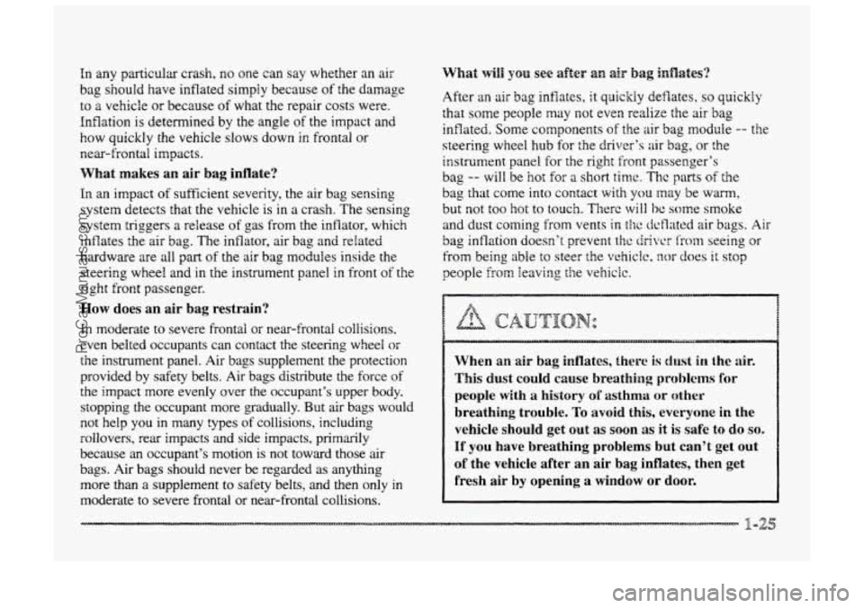 BUICK PARK AVENUE 1998  Owners Manual In  any particular crash, no one can say whether an  air 
bag 
should have  inflated simply  because ofthe damage 
to 
a vehicle or because of what  the  repair  costs were. 
Inflation 
is determined 