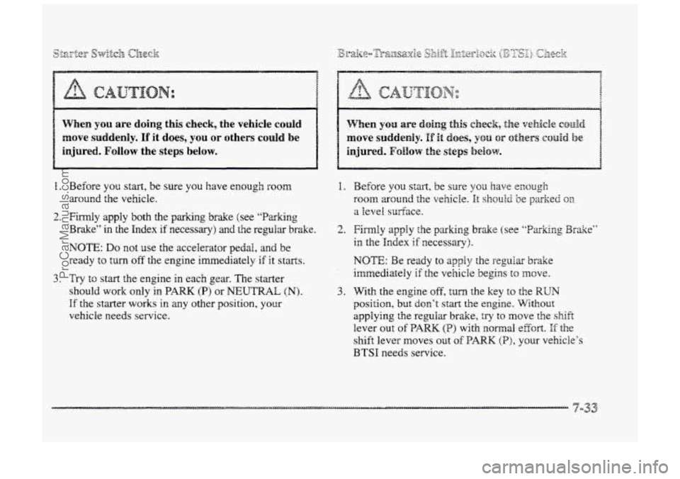 BUICK PARK AVENUE 1998  Owners Manual When YOU are doing this  check,  the  vehicle could 
move  suddenly. If it does,  you  or  others could be 
injured.  Follow  the steps below. 
1. 
2. 
3. 
Before  you start,  be sure  you  have  enou