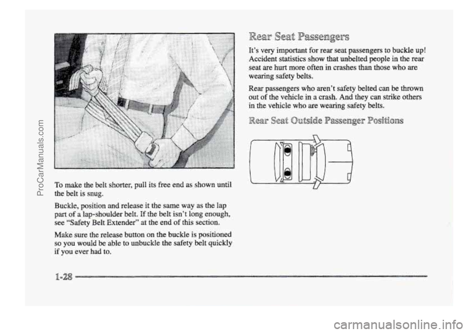 BUICK PARK AVENUE 1998  Owners Manual To make  the  belt  shorter,  pull its  free  end as shown  until 
the  belt  is  snug. 
Buckle,  position 
and release it the  same  way  as  the  lap 
part of a lap-shoulder  belt. If the  belt  isn