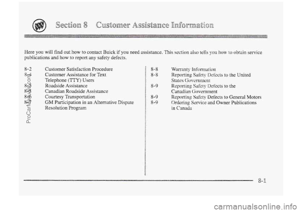 BUICK PARK AVENUE 1998  Owners Manual 8-2 
8-4 
8-5 
8-5 
8-6 
8-7 Customer 
Satisfaction Procedure 
Customer  Assistance 
for Text 
Telephone 
(TTY) Users 
Roadside  Assistance 
Canadian  Roadside Assistance 
GM Participation  in an Alte