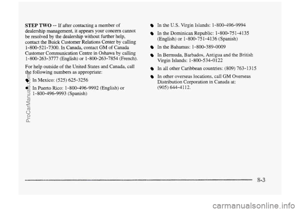 BUICK PARK AVENUE 1998  Owners Manual STEP TWO -- If after contacting  a member of 
dealership  management,  it  appears  your  concern  cannot 
be  resolved 
by the  dealership  without further help, 
contact  the  Buick Customer Relatio