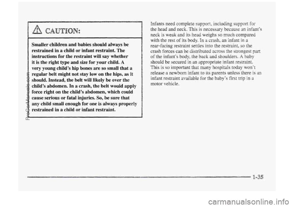 BUICK PARK AVENUE 1998  Owners Manual Smaller children and babies should always be 
restrained  in 
a child or  infant  restraint.  The 
instructions 
for the  restraint  will say whether 
it is the right type  and size  for  your child. 