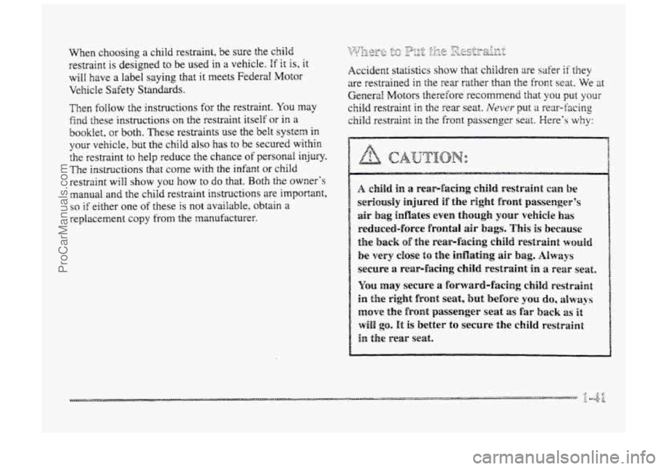 BUICK PARK AVENUE 1998  Owners Manual Wnen choosing a child restraint,  be  sure the child 
restraint  is  designed to  be  used  in 
a vehicle. If it is, it 
will  have 
a label  saying that  it meets  Federal Motor 
Vehicle  Safety 
Sta