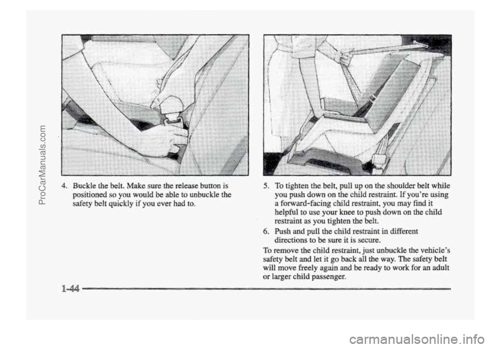 BUICK PARK AVENUE 1998  Owners Manual C,, , . :..:.>x ...... 
4. Buckle the belt. Make sure  the  release button is 
positioned so you would be able  to  unbuckle  the 
safety 
belt quickly if you ever  had to. 
5. 
6. 
.......... . . ,