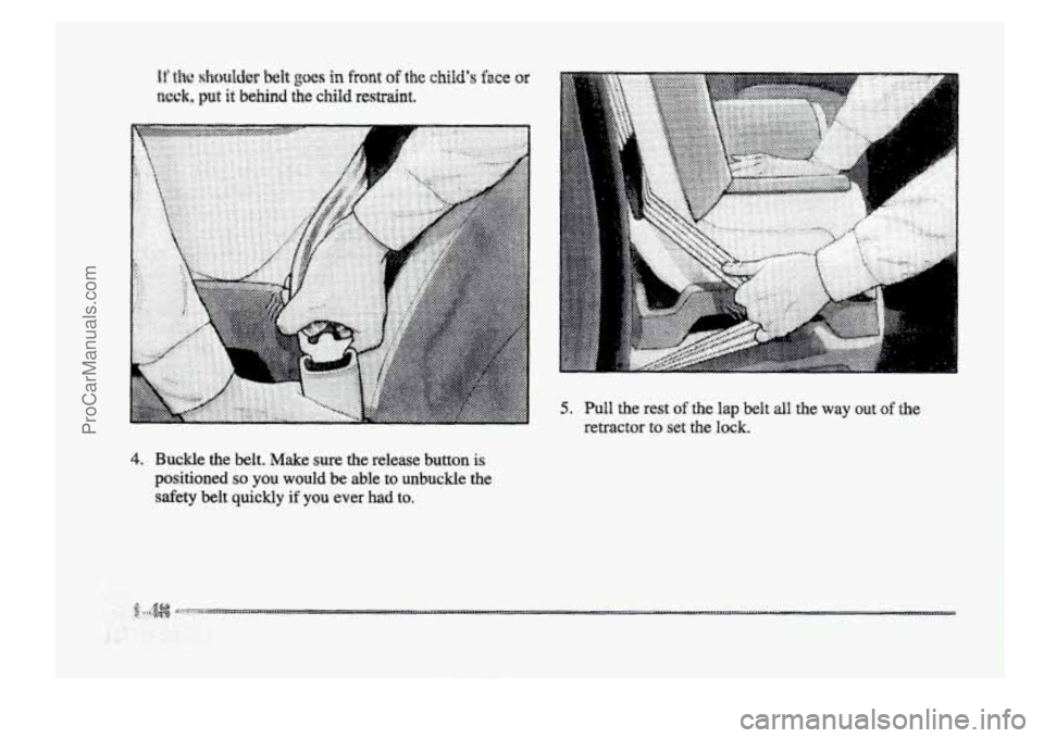 BUICK PARK AVENUE 1998  Owners Manual 4. Buckle  the  belt.  Make sure the release button is 
positioned so you  would be able to unbuckle the 
safety belt  quickly if you  ever  had  to. 
5. Pull the rest of the kip belt dl the  way  out