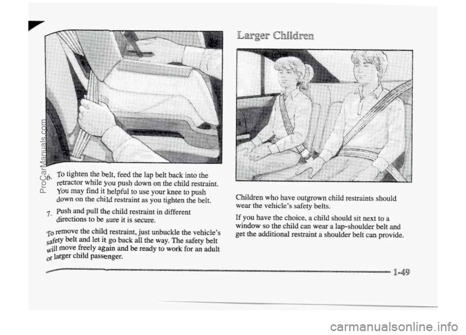 BUICK PARK AVENUE 1998  Owners Manual r 
6. TQ tighten  the belt, feed  the  lap  belt  back  into  the 
retractor  while  you  push 
down on the  child  restraint. 
~QU may find it helpful to use  pur  knee  to  push 
down on the  child 