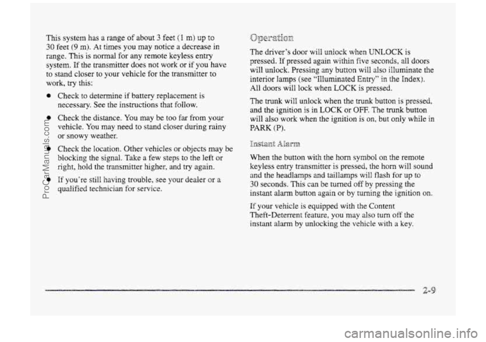 BUICK PARK AVENUE 1998  Owners Manual This system has a  range of about 3 feet (1 rn) up to 
30 feet (9 m). At times you may  notice a decrease in 
range.  This is  normal  for any remote keyless  entry 
system. 
If the transmitter  does 