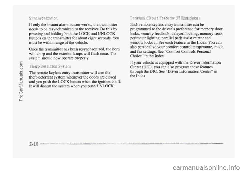 BUICK PARK AVENUE 1998  Owners Manual If  only  the instant alarm  button works, the transmitter 
needs  to  be resynchronized 
to the  receiver. Do this by 
pressing  and  holding 
both the LOCK and UNLOCK 
buttons  on the transmitter fo
