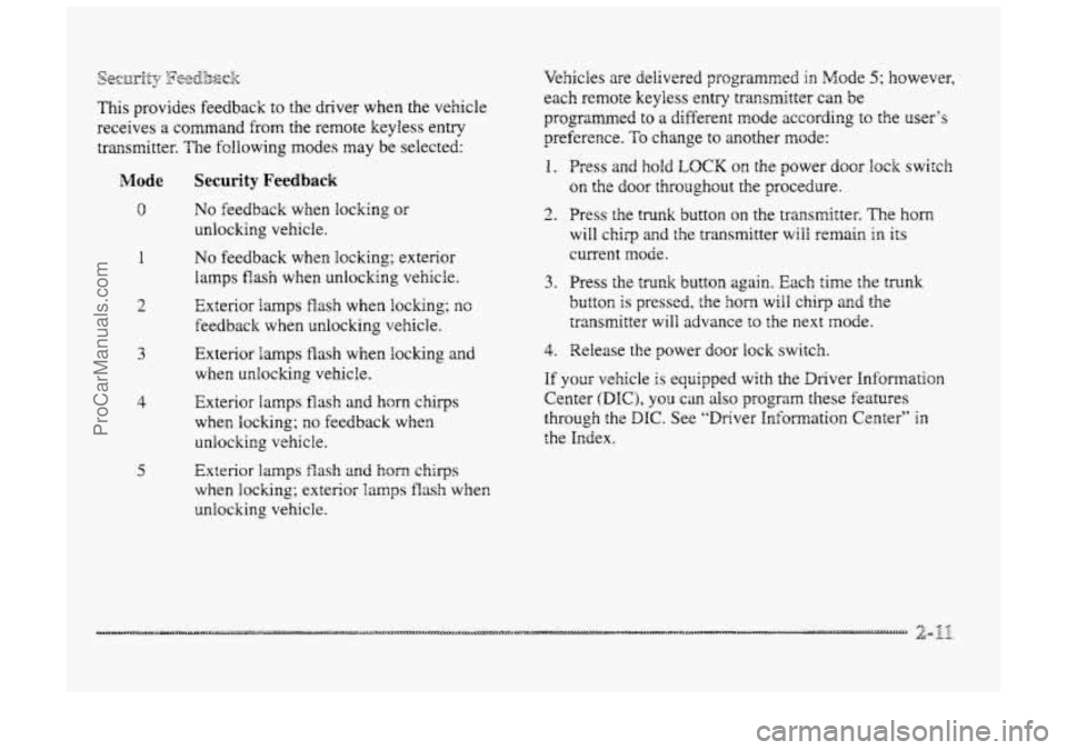 BUICK PARK AVENUE 1998  Owners Manual This provides  feedback to the driver when  the vehicle 
receives a command 
from the remote keyless entry 
transmitter.  The following  modes  may 
be selected: 
Mode Security Feedback 
0 
I 
2 
3 
4