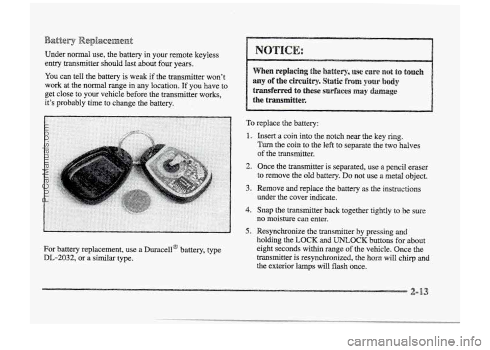 BUICK PARK AVENUE 1998  Owners Manual Under normal  use, the battery in your  remote  keyless 
entry transmitter  should  last about four  years. 
You  can tell  the  battery  is weak 
if the  transmitter  won’t 
work  at the  normal  r