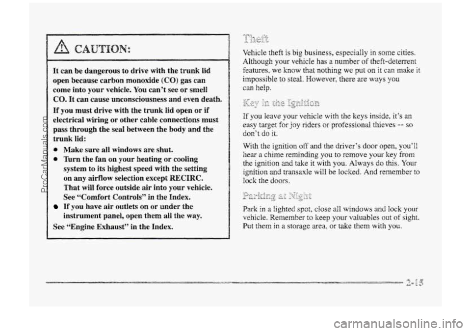 BUICK PARK AVENUE 1998  Owners Manual It can be dangerous to drive  with the trunk lid 
open because  carbon monoxide (CO) gas can 
come into your  vehicle. YOU can’t  see or smell1 
CO. It can cause  unconsciousness and even death. 
If