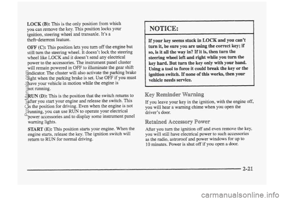 BUICK PARK AVENUE 1998 Owners Manual I
LOCK @I: This is the only position from which
YOU can remove the key. This position locks YOU
igition, steering wheel and transaxle. It’s a
theft-deterrent feature.
OFF (C): This position BUICK PARK AVENUE 1998 Owners Manual I
LOCK @I: This is the only position from which
YOU can remove the key. This position locks YOU
igition, steering wheel and transaxle. It’s a
theft-deterrent feature.
OFF (C): This position