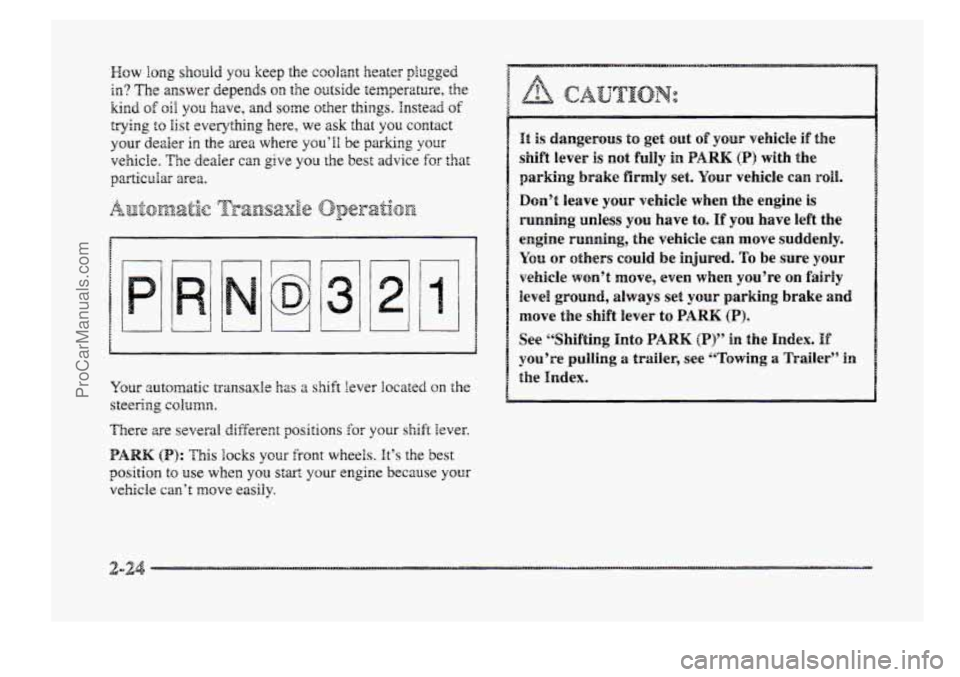 BUICK PARK AVENUE 1998 Owners Manual Wow long shodd YOU keep the coolant heater plugged
in? The answer depends on the outside temperature, the
kind of oil you have, and some other things. Instead of
trying t~ list everything here, w BUICK PARK AVENUE 1998 Owners Manual Wow long shodd YOU keep the coolant heater plugged
in? The answer depends on the outside temperature, the
kind of oil you have, and some other things. Instead of
trying t~ list everything here, w