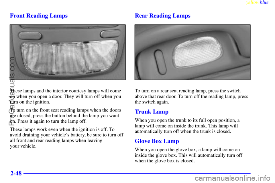 BUICK PARK AVENUE 1999  Owners Manual yellowblue     
2-48 Front Reading Lamps
These lamps and the interior courtesy lamps will come
on when you open a door. They will turn off when you
turn on the ignition.
To turn on the front seat read