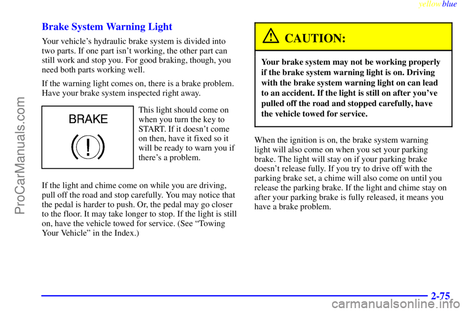 BUICK PARK AVENUE 1999 Owners Manual yellowblue
2-75 Brake System Warning Light
Your vehicles hydraulic brake system is divided into
two parts. If one part isnt working, the other part can
still work and stop you. For good braking BUICK PARK AVENUE 1999 Owners Manual yellowblue
2-75 Brake System Warning Light
Your vehicles hydraulic brake system is divided into
two parts. If one part isnt working, the other part can
still work and stop you. For good braking