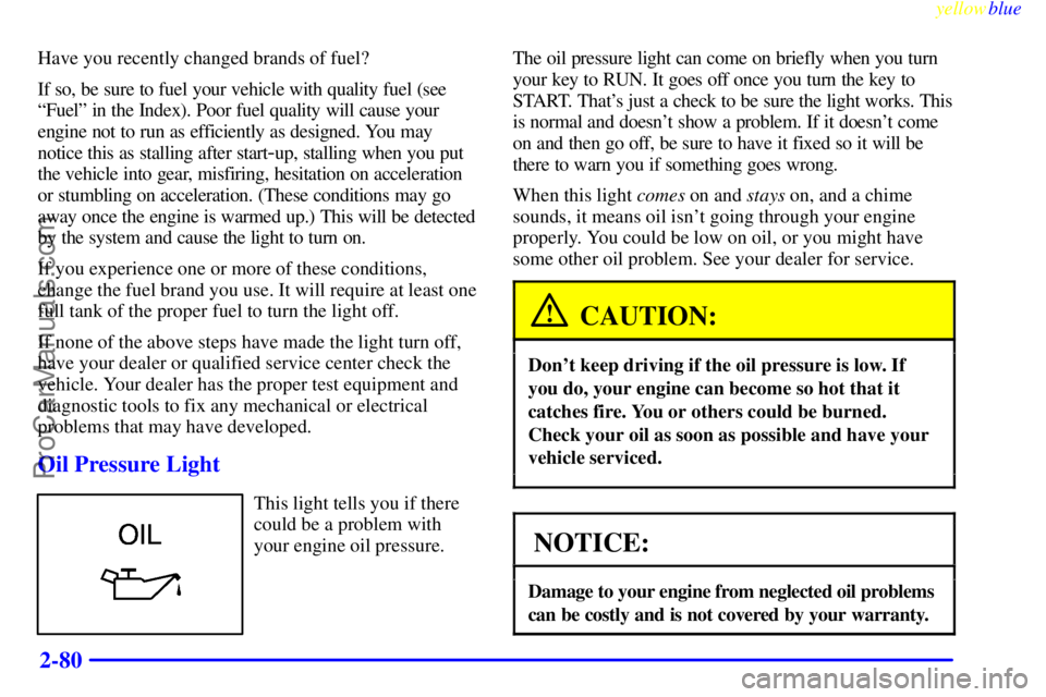 BUICK PARK AVENUE 1999 Owners Manual yellowblue
2-80
Have you recently changed brands of fuel?
If so, be sure to fuel your vehicle with quality fuel (see
ªFuelº in the Index). Poor fuel quality will cause your
engine not to run as BUICK PARK AVENUE 1999 Owners Manual yellowblue
2-80
Have you recently changed brands of fuel?
If so, be sure to fuel your vehicle with quality fuel (see
ªFuelº in the Index). Poor fuel quality will cause your
engine not to run as