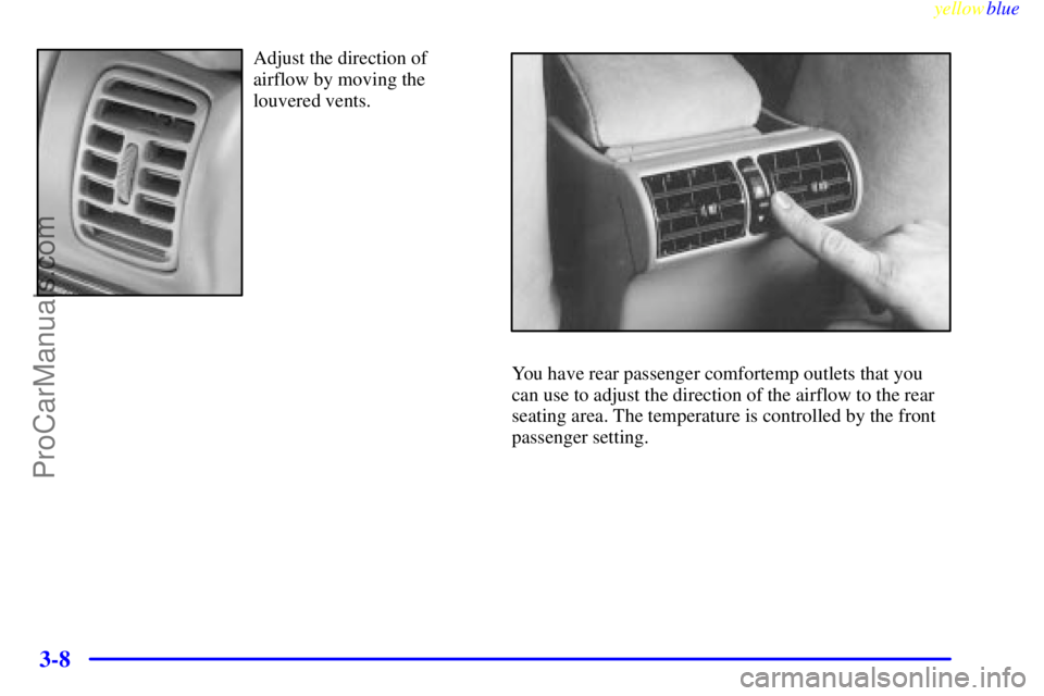 BUICK PARK AVENUE 1999  Owners Manual yellowblue     
3-8
Adjust the direction of
airflow by moving the
louvered vents.
You have rear passenger comfortemp outlets that you
can use to adjust the direction of the airflow to the rear
seating
