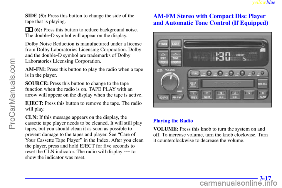 BUICK PARK AVENUE 1999 Owners Manual yellowblue
3-17
SIDE (5): Press this button to change the side of the
tape that is playing.
(6): Press this button to reduce background noise.
The double
-D symbol will appear on the display.
D BUICK PARK AVENUE 1999 Owners Manual yellowblue
3-17
SIDE (5): Press this button to change the side of the
tape that is playing.
(6): Press this button to reduce background noise.
The double
-D symbol will appear on the display.
D