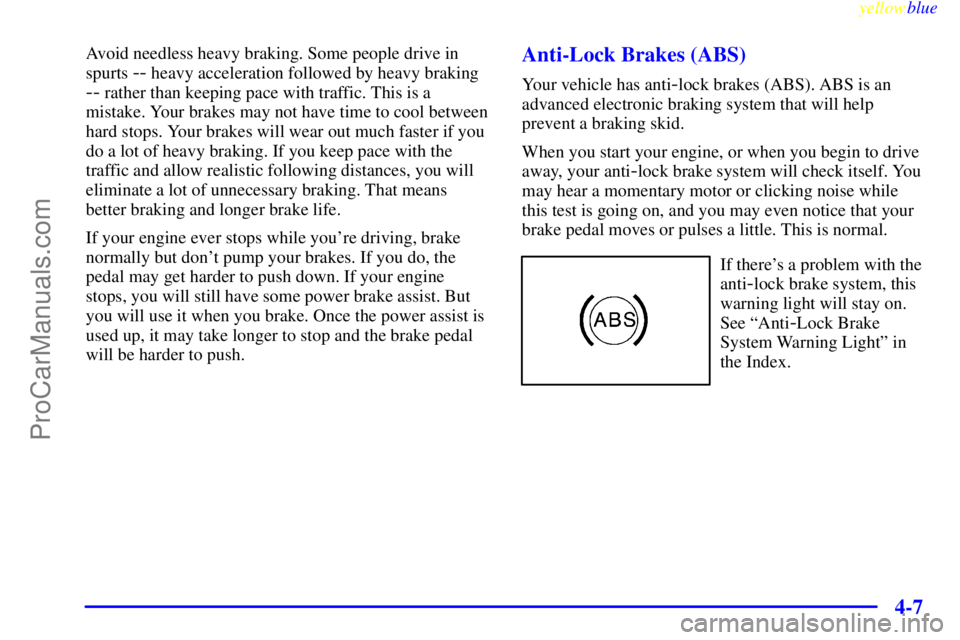 BUICK PARK AVENUE 1999  Owners Manual yellowblue     
4-7
Avoid needless heavy braking. Some people drive in
spurts 
-- heavy acceleration followed by heavy braking
-- rather than keeping pace with traffic. This is a
mistake. Your brakes 