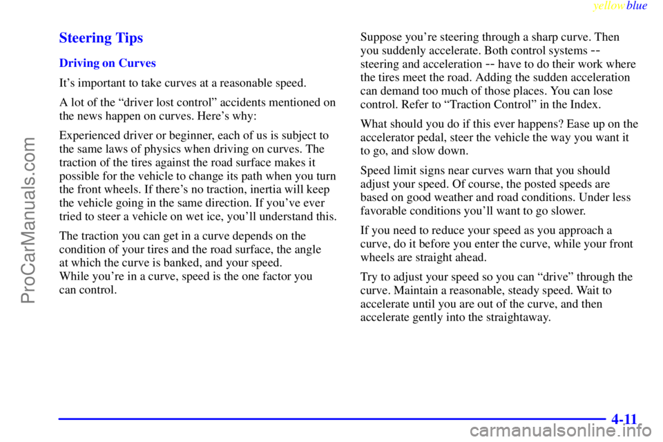 BUICK PARK AVENUE 1999  Owners Manual yellowblue     
4-11 Steering Tips
Driving on Curves
Its important to take curves at a reasonable speed.
A lot of the ªdriver lost controlº accidents mentioned on
the news happen on curves. Heres 