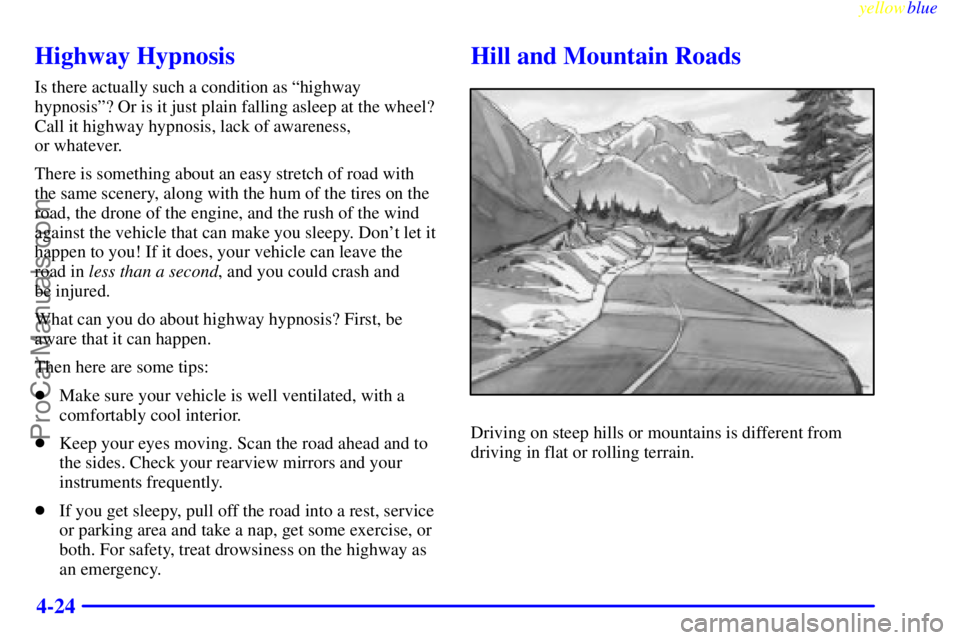 BUICK PARK AVENUE 1999  Owners Manual yellowblue     
4-24
Highway Hypnosis
Is there actually such a condition as ªhighway
hypnosisº? Or is it just plain falling asleep at the wheel?
Call it highway hypnosis, lack of awareness, 
or what