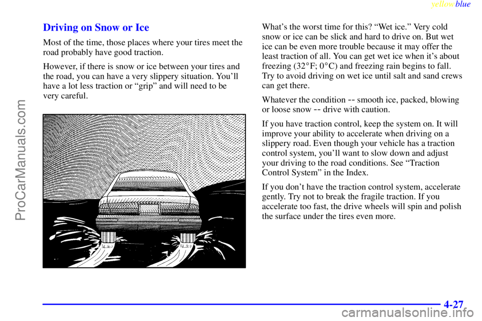 BUICK PARK AVENUE 1999  Owners Manual yellowblue     
4-27 Driving on Snow or Ice
Most of the time, those places where your tires meet the
road probably have good traction.
However, if there is snow or ice between your tires and
the road,