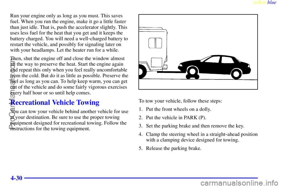 BUICK PARK AVENUE 1999  Owners Manual yellowblue     
4-30
Run your engine only as long as you must. This saves
fuel. When you run the engine, make it go a little faster
than just idle. That is, push the accelerator slightly. This
uses le